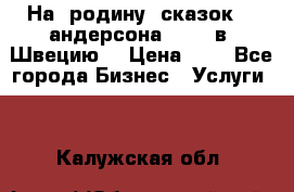 На  родину  сказок    андерсона  .....в  Швецию  › Цена ­ 1 - Все города Бизнес » Услуги   . Калужская обл.